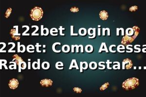 122bet Login no 122bet: Como Acessar Rápido e Apostar no App 🔥